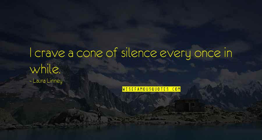 Cone Quotes By Laura Linney: I crave a cone of silence every once