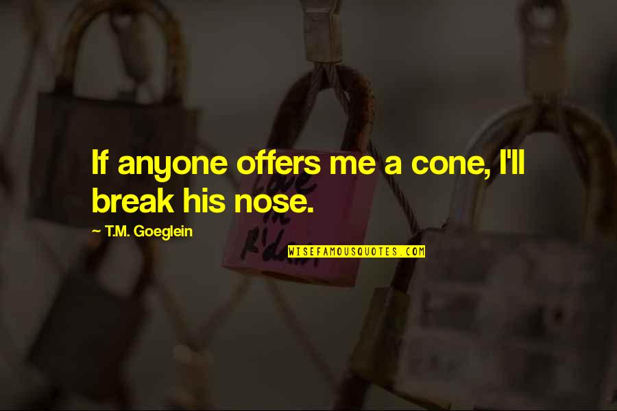 Cone Quotes By T.M. Goeglein: If anyone offers me a cone, I'll break