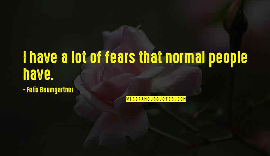 Conectado Sura Quotes By Felix Baumgartner: I have a lot of fears that normal