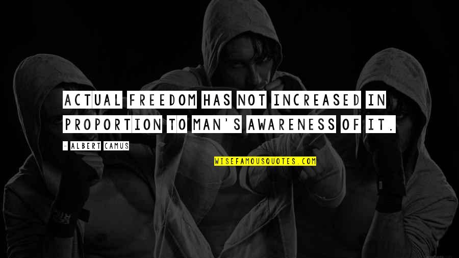 Conectados Quotes By Albert Camus: Actual freedom has not increased in proportion to