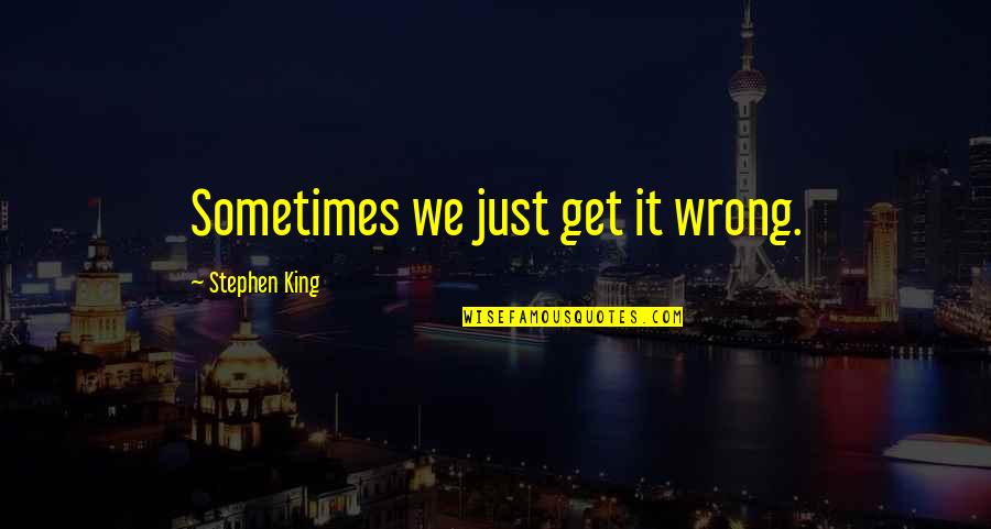Conectados Quotes By Stephen King: Sometimes we just get it wrong.