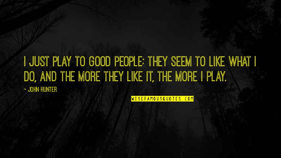Conectar Internet Quotes By John Hunter: I just play to good people; they seem