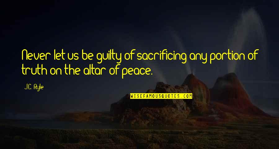 Conejitos Tiernos Quotes By J.C. Ryle: Never let us be guilty of sacrificing any