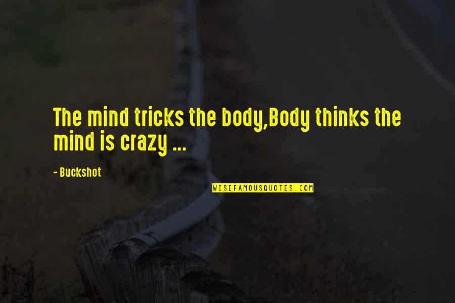 Conejo Blanco Quotes By Buckshot: The mind tricks the body,Body thinks the mind