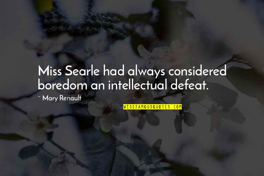 Conejo Quotes By Mary Renault: Miss Searle had always considered boredom an intellectual