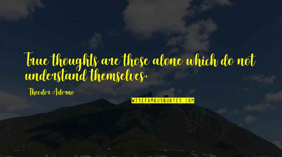 Conejo Quotes By Theodor Adorno: True thoughts are those alone which do not Conejo Quotes By Theodor Adorno: True thoughts are those alone which do not