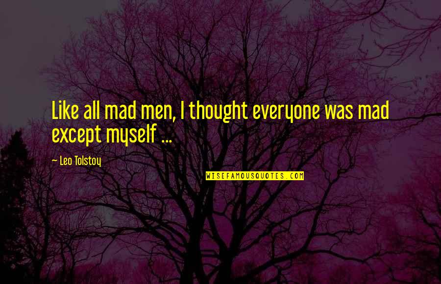 Conella O Quotes By Leo Tolstoy: Like all mad men, I thought everyone was