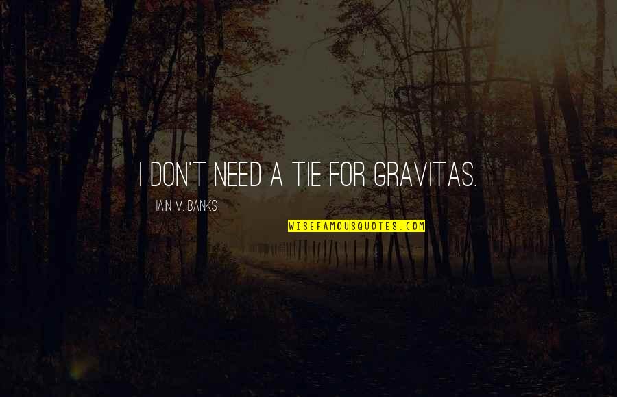 Conely Fairings Quotes By Iain M. Banks: I don't need a tie for gravitas. Conely Fairings Quotes By Iain M. Banks: I don't need a tie for gravitas.