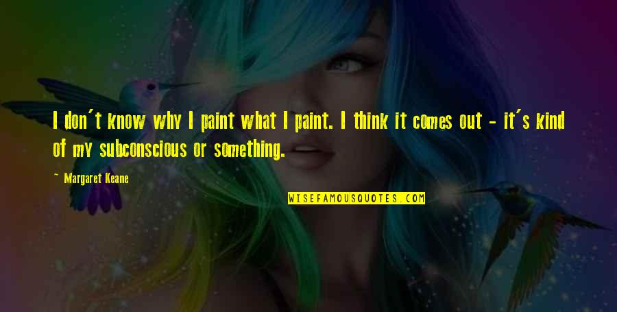 Conely Rent Quotes By Margaret Keane: I don't know why I paint what I Conely Rent Quotes By Margaret Keane: I don't know why I paint what I