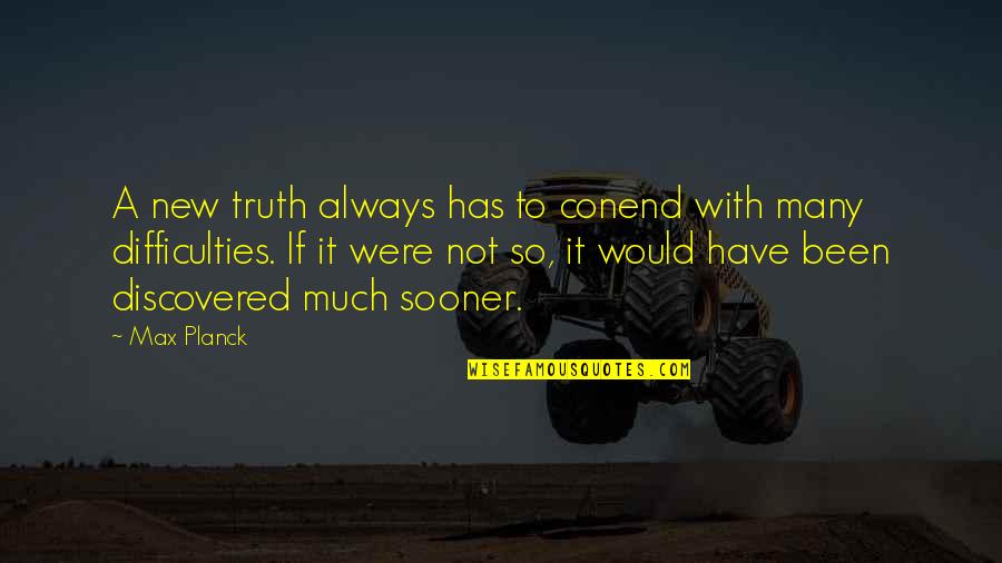 Conend Quotes By Max Planck: A new truth always has to conend with