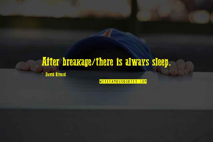Coner Quotes By David Rivard: After breakage/there is always sleep.