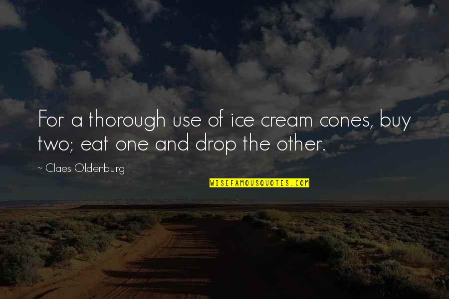Cones Quotes By Claes Oldenburg: For a thorough use of ice cream cones,