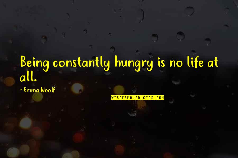 Cones Quotes By Emma Woolf: Being constantly hungry is no life at all. Cones Quotes By Emma Woolf: Being constantly hungry is no life at all.