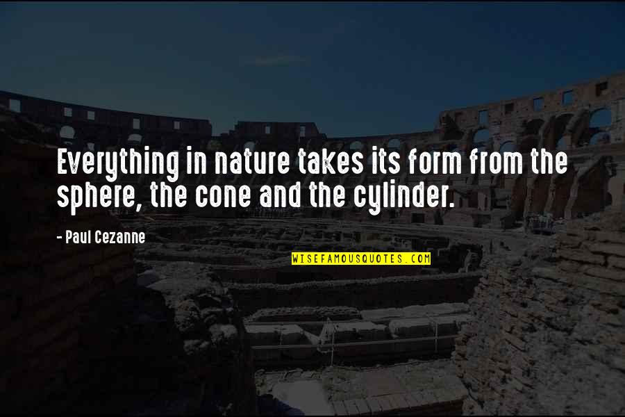 Cones Quotes By Paul Cezanne: Everything in nature takes its form from the