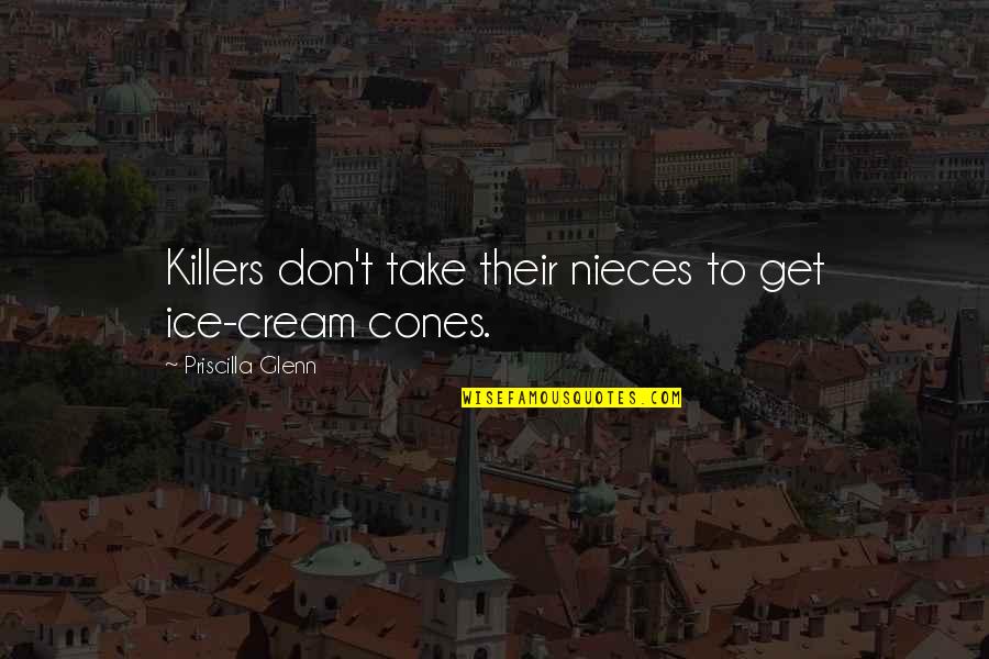Cones Quotes By Priscilla Glenn: Killers don't take their nieces to get ice-cream Cones Quotes By Priscilla Glenn: Killers don't take their nieces to get ice-cream