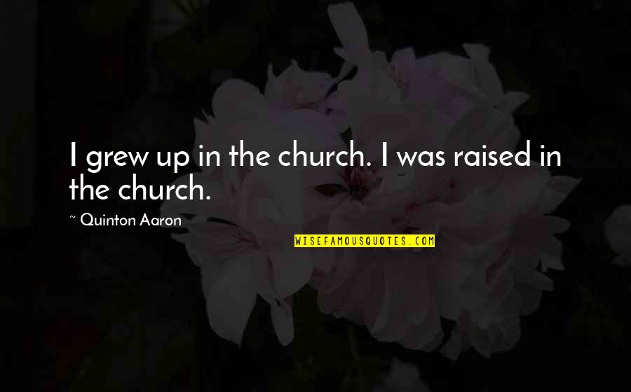 Conevil Quotes By Quinton Aaron: I grew up in the church. I was