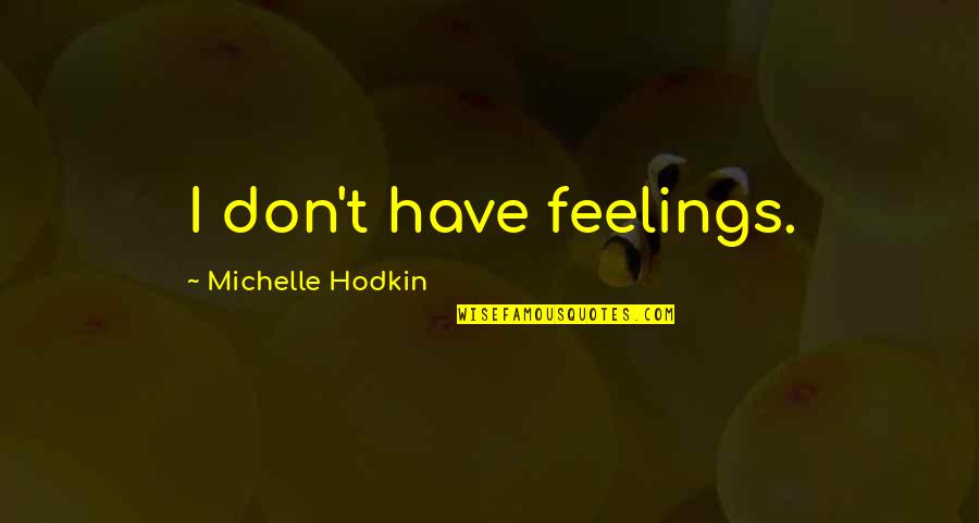 Conexiones Significado Quotes By Michelle Hodkin: I don't have feelings. Conexiones Significado Quotes By Michelle Hodkin: I don't have feelings.