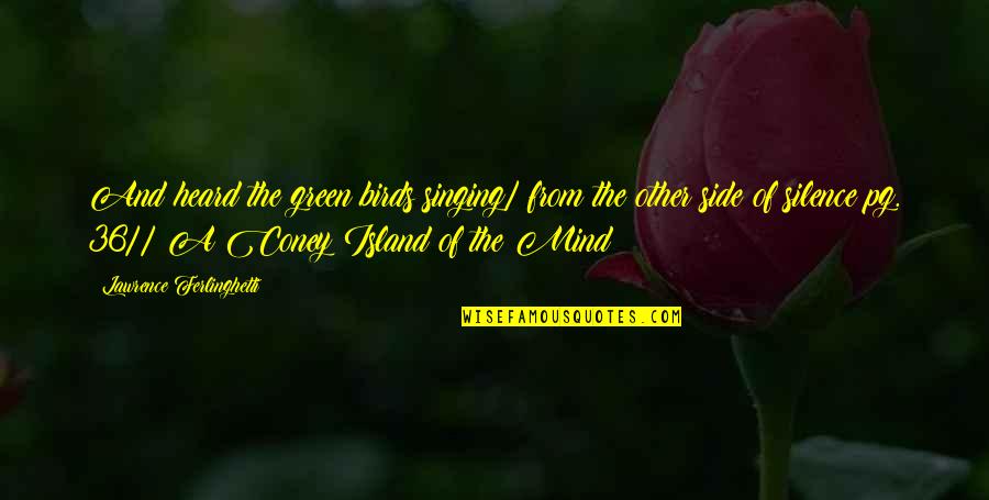 Coney Island Mind Quotes By Lawrence Ferlinghetti: And heard the green birds singing/ from the