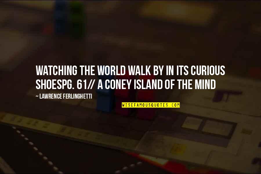 Coney Island Mind Quotes By Lawrence Ferlinghetti: Watching the world walk by in its curious Coney Island Mind Quotes By Lawrence Ferlinghetti: Watching the world walk by in its curious