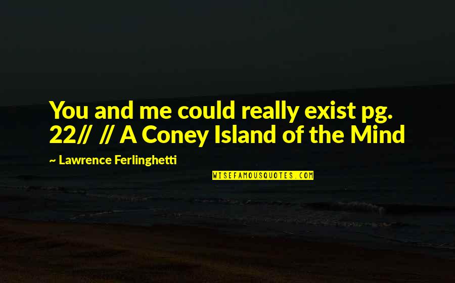 Coney Island Mind Quotes By Lawrence Ferlinghetti: You and me could really exist pg. 22// Coney Island Mind Quotes By Lawrence Ferlinghetti: You and me could really exist pg. 22//