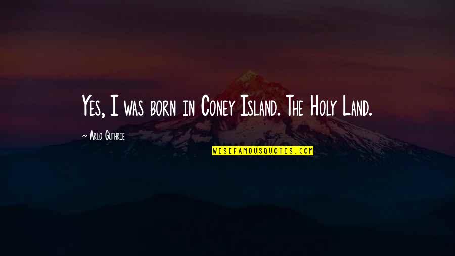 Coney Quotes By Arlo Guthrie: Yes, I was born in Coney Island. The