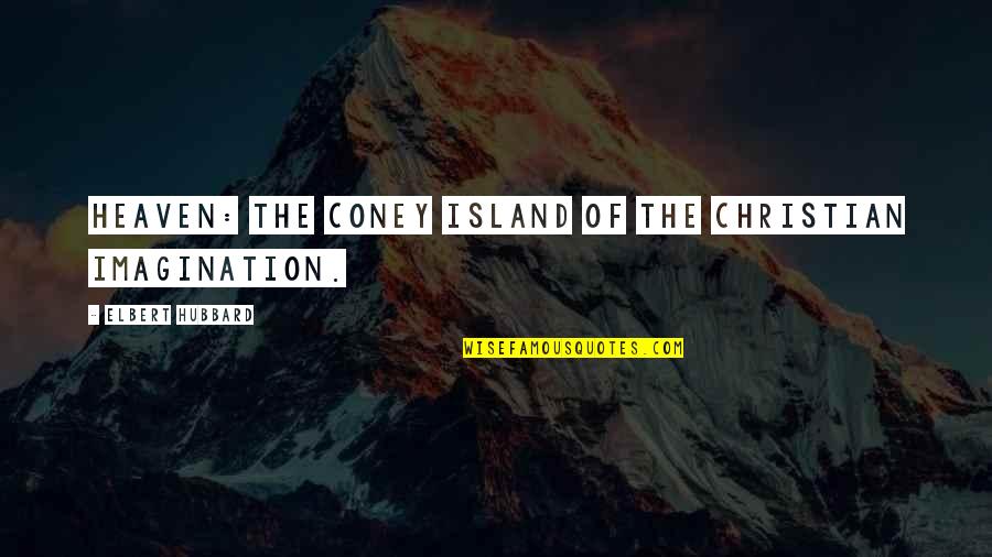 Coney Quotes By Elbert Hubbard: Heaven: the Coney Island of the Christian imagination.