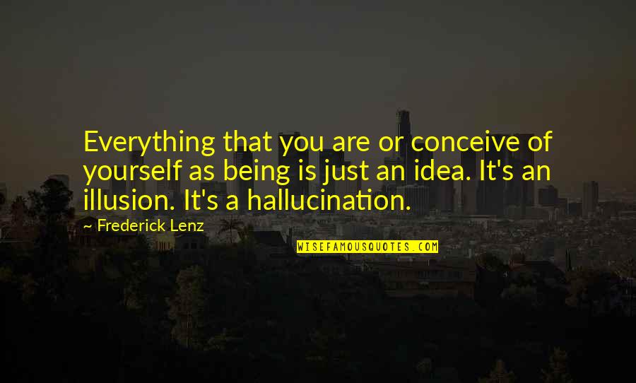 Coney Quotes By Frederick Lenz: Everything that you are or conceive of yourself