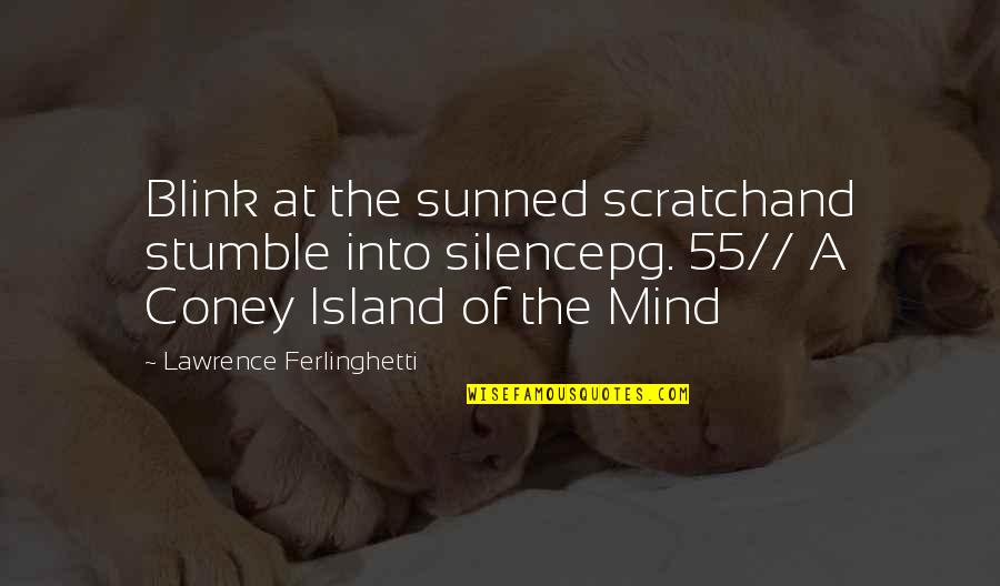 Coney Quotes By Lawrence Ferlinghetti: Blink at the sunned scratchand stumble into silencepg.