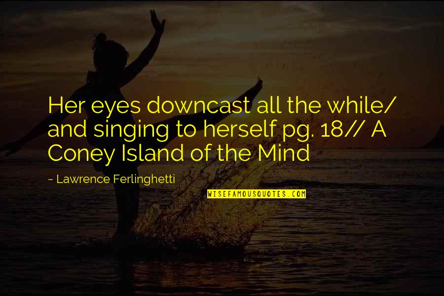 Coney Quotes By Lawrence Ferlinghetti: Her eyes downcast all the while/ and singing