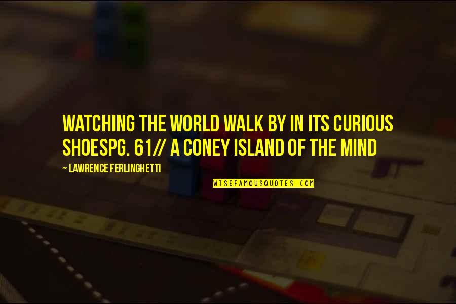 Coney Quotes By Lawrence Ferlinghetti: Watching the world walk by in its curious