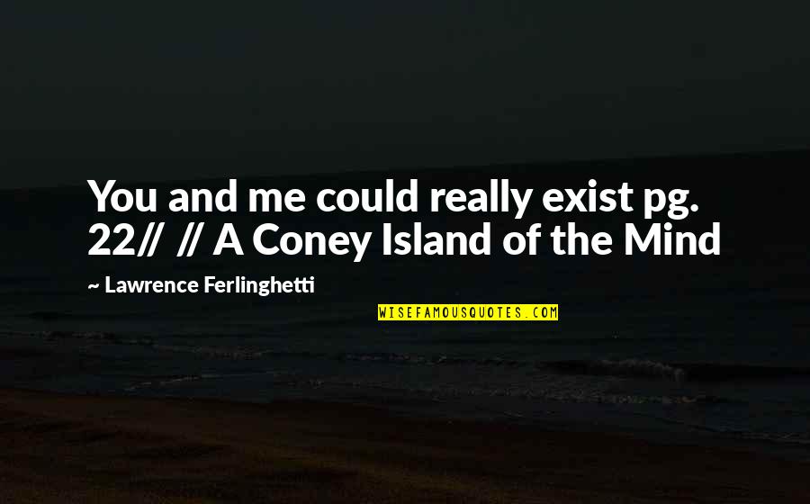 Coney Quotes By Lawrence Ferlinghetti: You and me could really exist pg. 22//