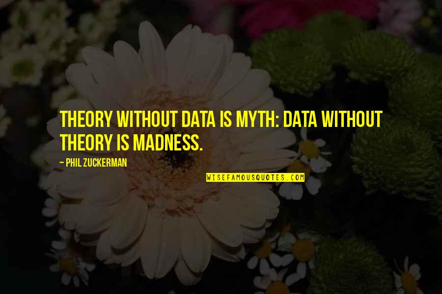 Coneybeare Quotes By Phil Zuckerman: Theory without data is myth: data without theory Coneybeare Quotes By Phil Zuckerman: Theory without data is myth: data without theory