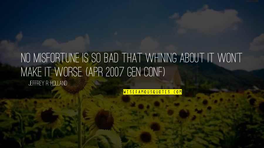 Conf Quotes By Jeffrey R. Holland: No misfortune is so bad that whining about