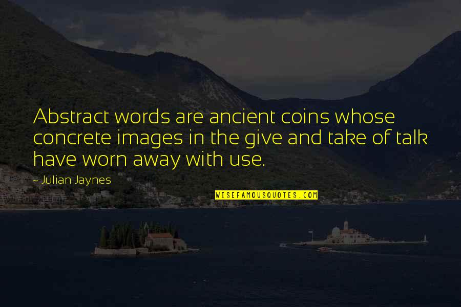 Conf Quotes By Julian Jaynes: Abstract words are ancient coins whose concrete images