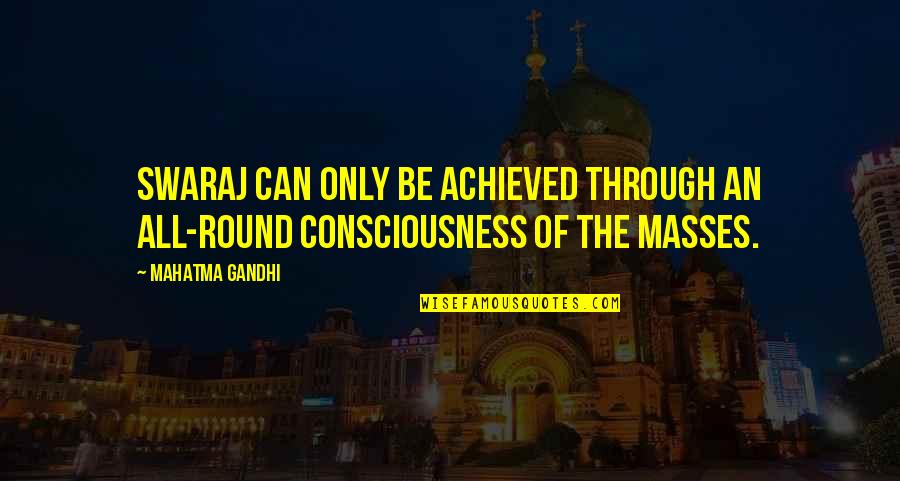 Confabulation Quotes By Mahatma Gandhi: Swaraj can only be achieved through an all-round