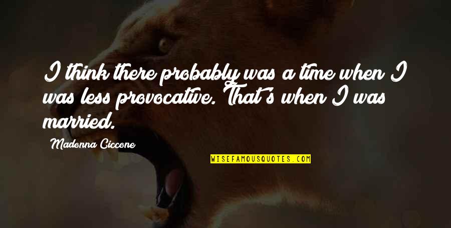 Confabulations Quotes By Madonna Ciccone: I think there probably was a time when Confabulations Quotes By Madonna Ciccone: I think there probably was a time when