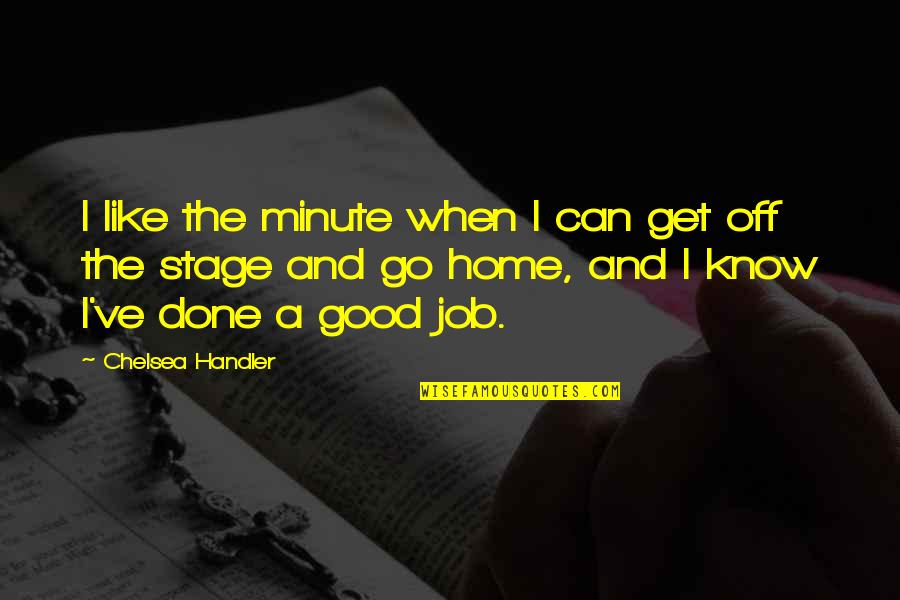 Confabulatory Quotes By Chelsea Handler: I like the minute when I can get Confabulatory Quotes By Chelsea Handler: I like the minute when I can get