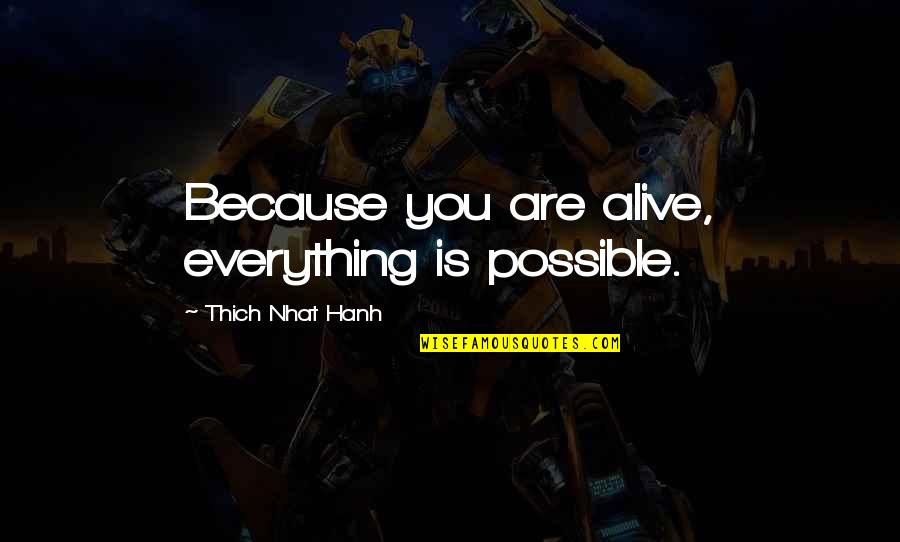 Confabulatory Quotes By Thich Nhat Hanh: Because you are alive, everything is possible. Confabulatory Quotes By Thich Nhat Hanh: Because you are alive, everything is possible.