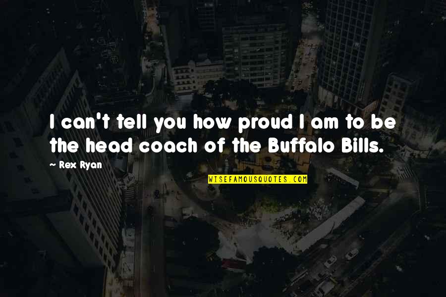 Confabulatory Tendencies Quotes By Rex Ryan: I can't tell you how proud I am