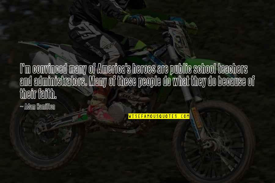 Confanorte Quotes By Adam Hamilton: I'm convinced many of America's heroes are public Confanorte Quotes By Adam Hamilton: I'm convinced many of America's heroes are public