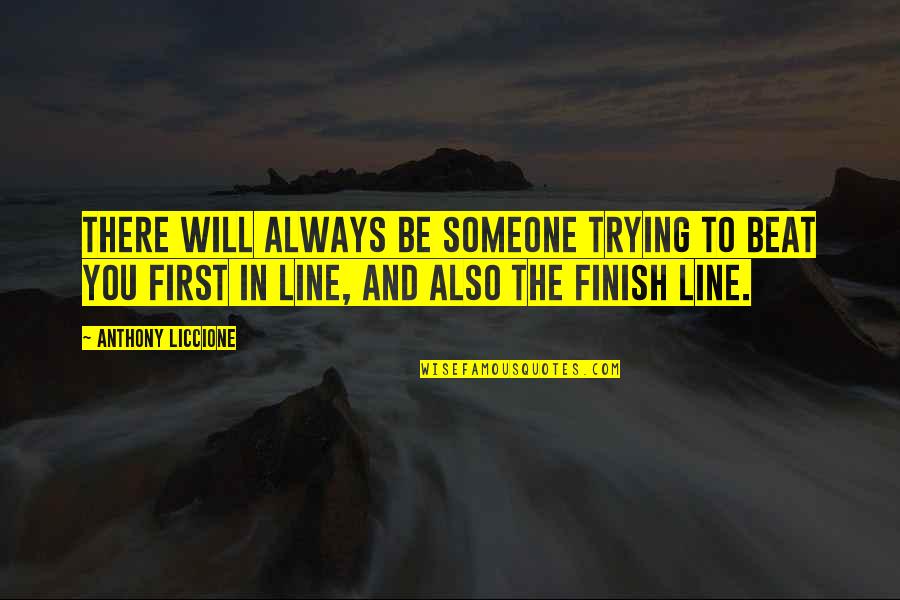 Confected Quotes By Anthony Liccione: There will always be someone trying to beat