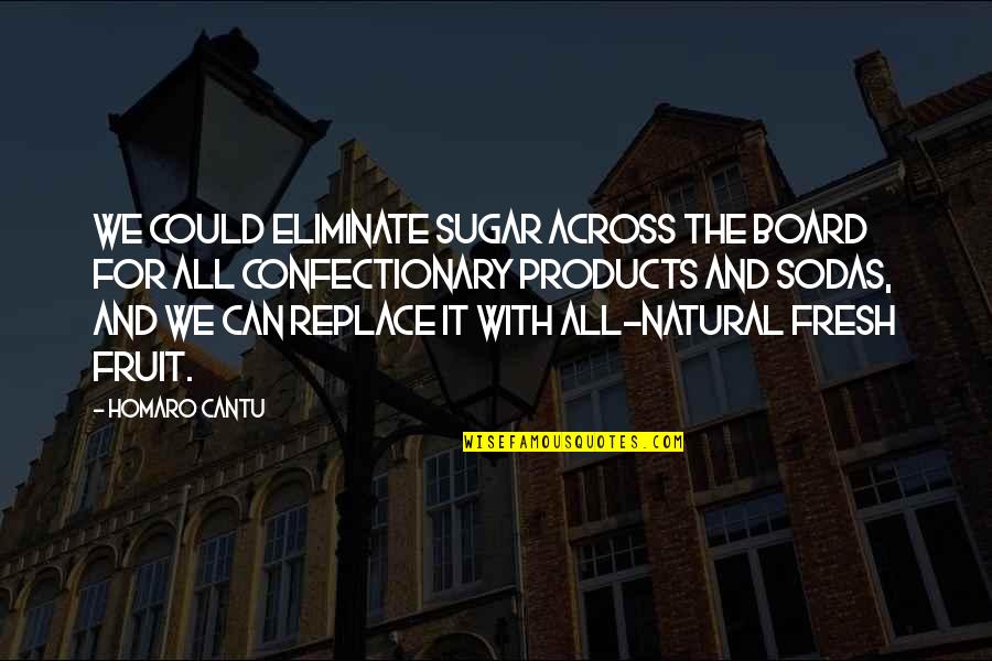 Confectionary Quotes By Homaro Cantu: We could eliminate sugar across the board for