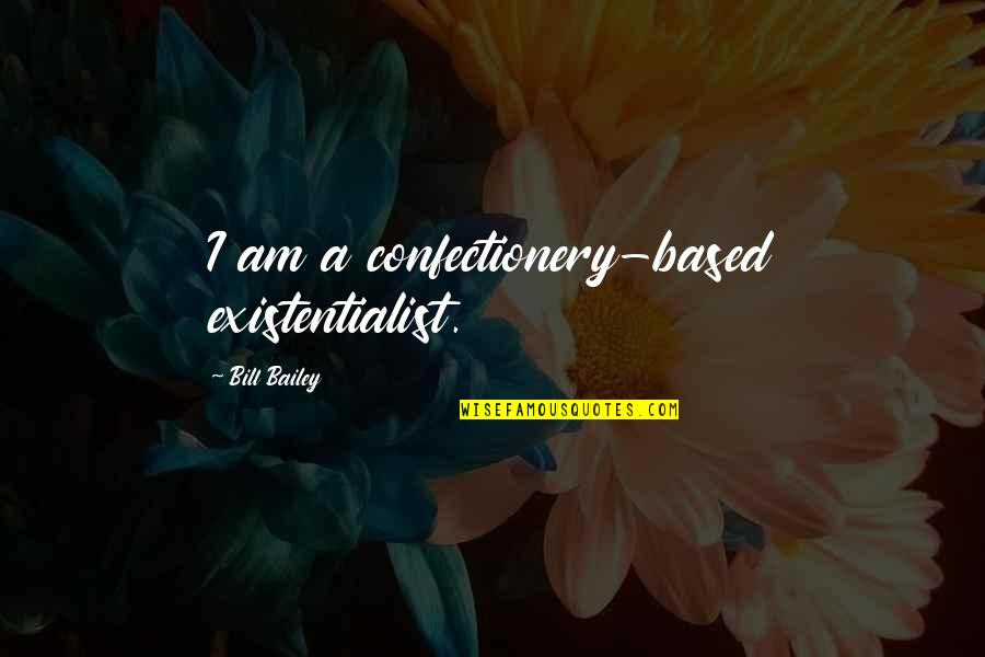 Confectionery Quotes By Bill Bailey: I am a confectionery-based existentialist. Confectionery Quotes By Bill Bailey: I am a confectionery-based existentialist.