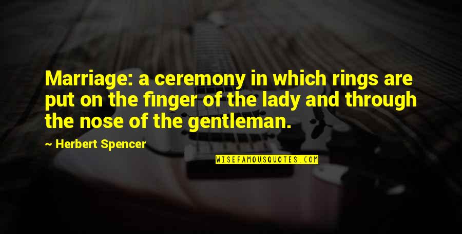 Confections Quotes By Herbert Spencer: Marriage: a ceremony in which rings are put Confections Quotes By Herbert Spencer: Marriage: a ceremony in which rings are put