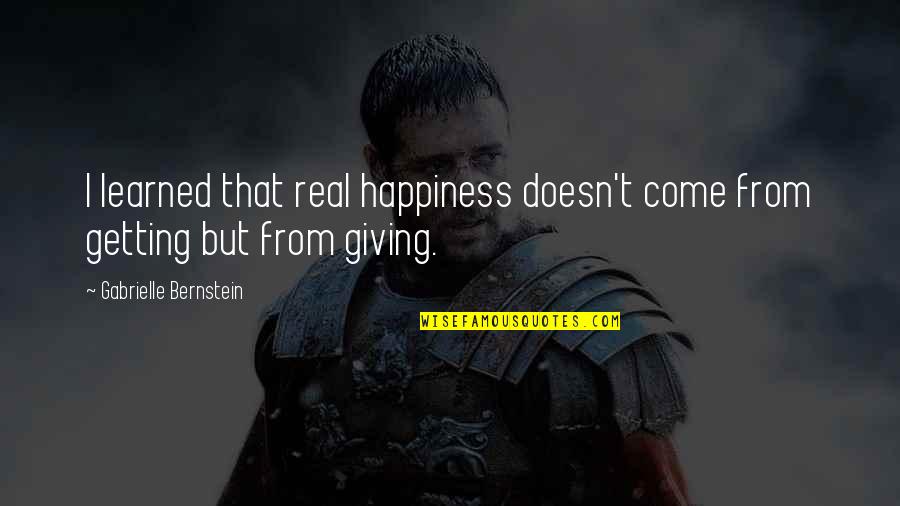 Confectious Pastry Quotes By Gabrielle Bernstein: I learned that real happiness doesn't come from Confectious Pastry Quotes By Gabrielle Bernstein: I learned that real happiness doesn't come from