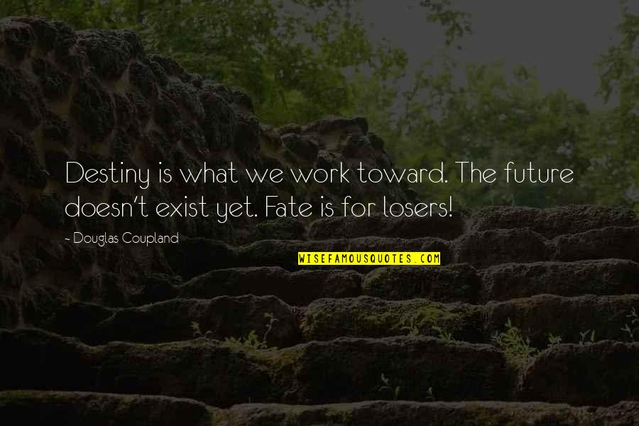 Confectious Quotes By Douglas Coupland: Destiny is what we work toward. The future