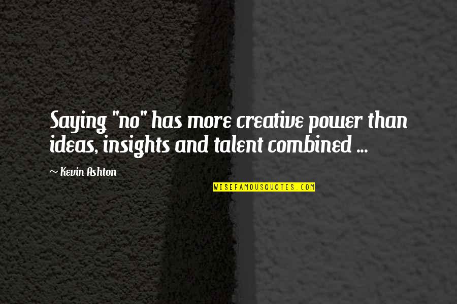Confectious Quotes By Kevin Ashton: Saying "no" has more creative power than ideas,