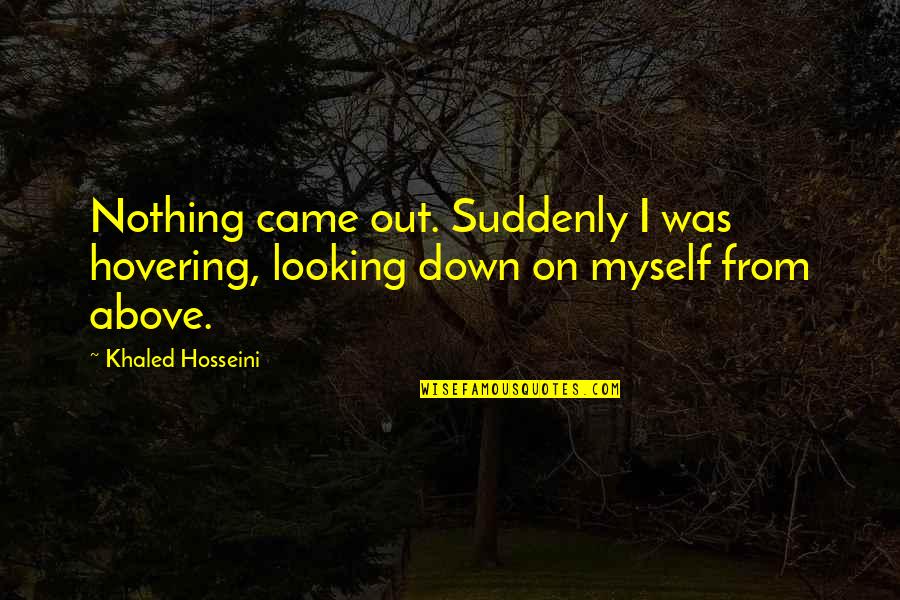 Confectious Quotes By Khaled Hosseini: Nothing came out. Suddenly I was hovering, looking