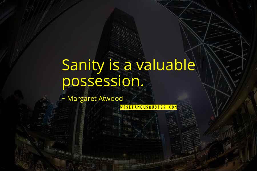 Confectious Quotes By Margaret Atwood: Sanity is a valuable possession.