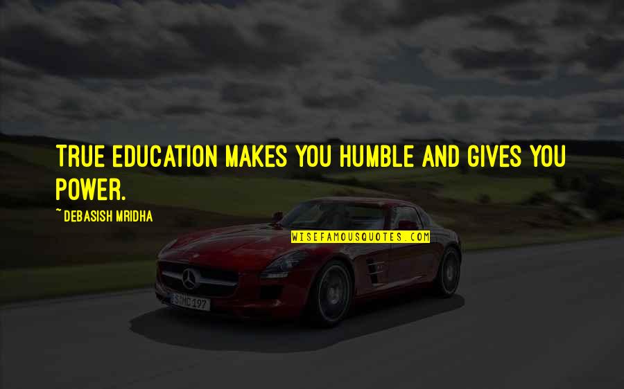 Confed Quotes By Debasish Mridha: True education makes you humble and gives you